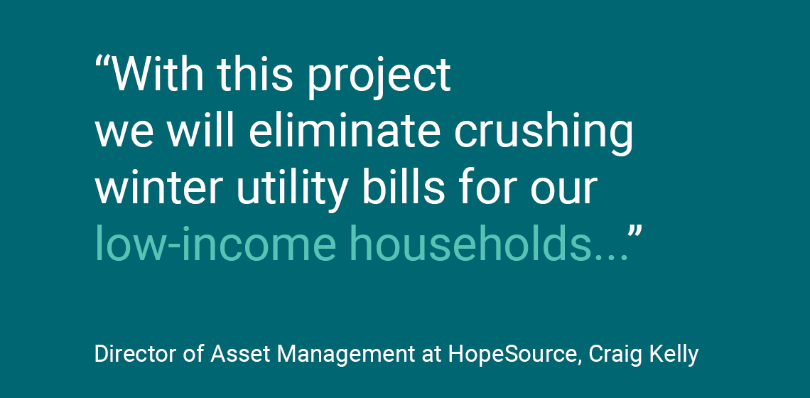 “通过这个项目，我们将为低收入家庭免除沉重的冬季公用事业账单...”HopeSource 资产管理总监克雷格·凯利